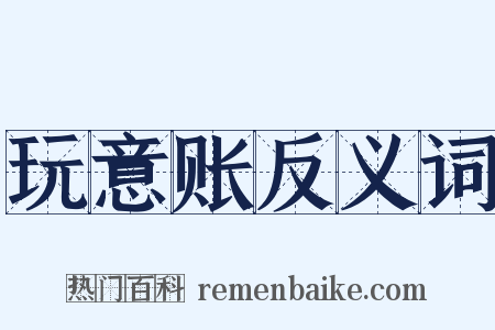 玩意账反义词是什么意思的图片